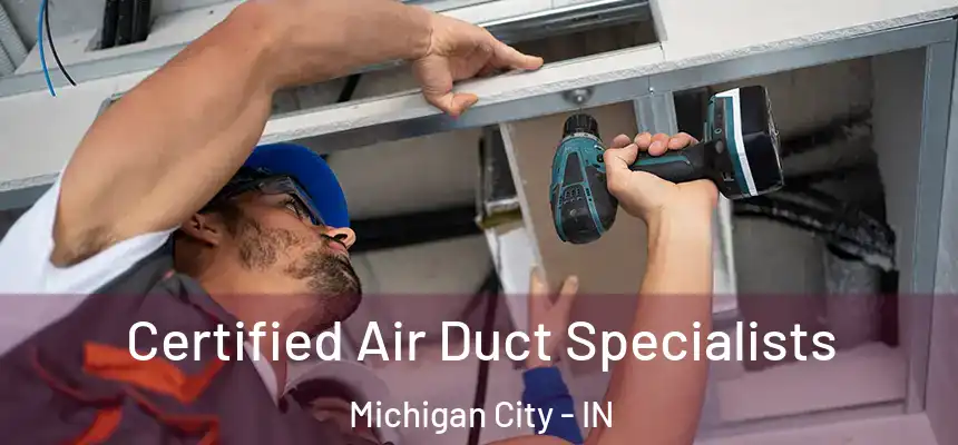  Certified Air Duct Specialists Michigan City - IN