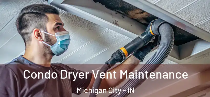  Condo Dryer Vent Maintenance Michigan City - IN