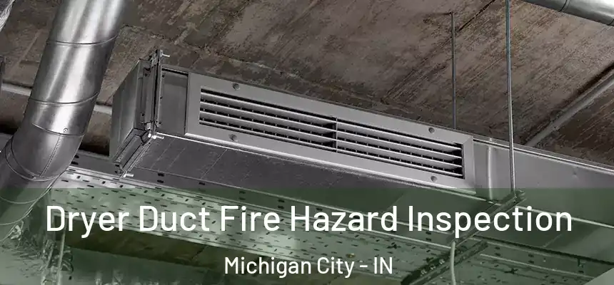 Dryer Duct Fire Hazard Inspection Michigan City - IN