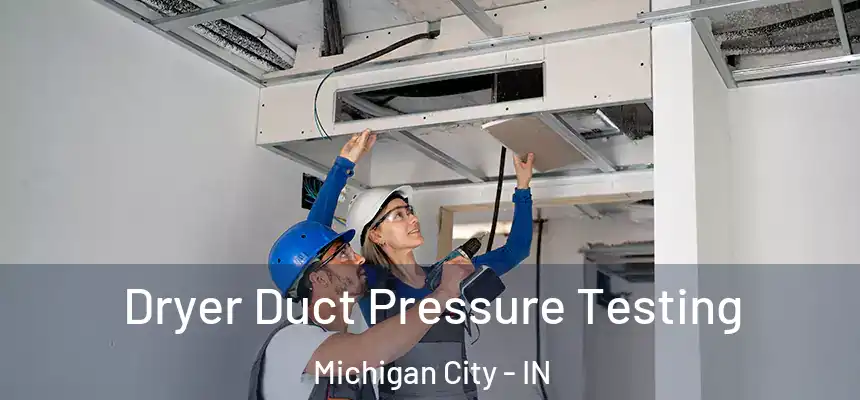 Dryer Duct Pressure Testing Michigan City - IN