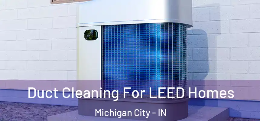  Duct Cleaning For LEED Homes Michigan City - IN