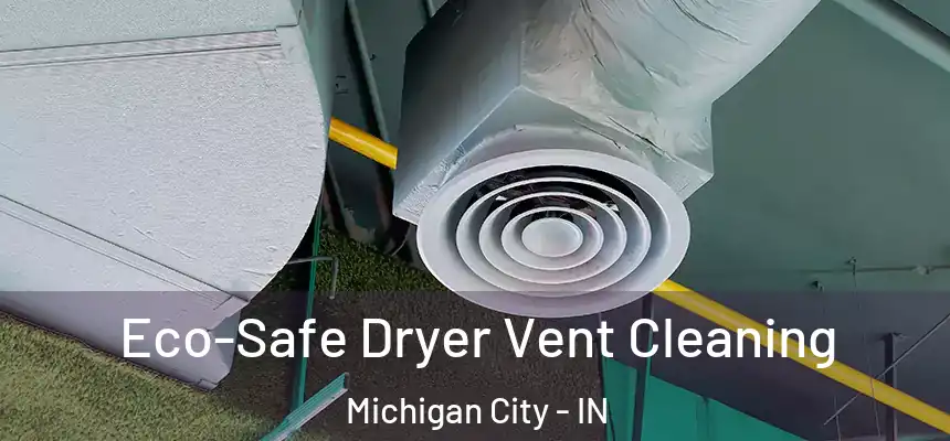 Eco-Safe Dryer Vent Cleaning Michigan City - IN