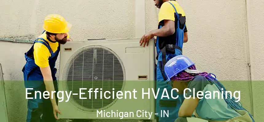  Energy-Efficient HVAC Cleaning Michigan City - IN