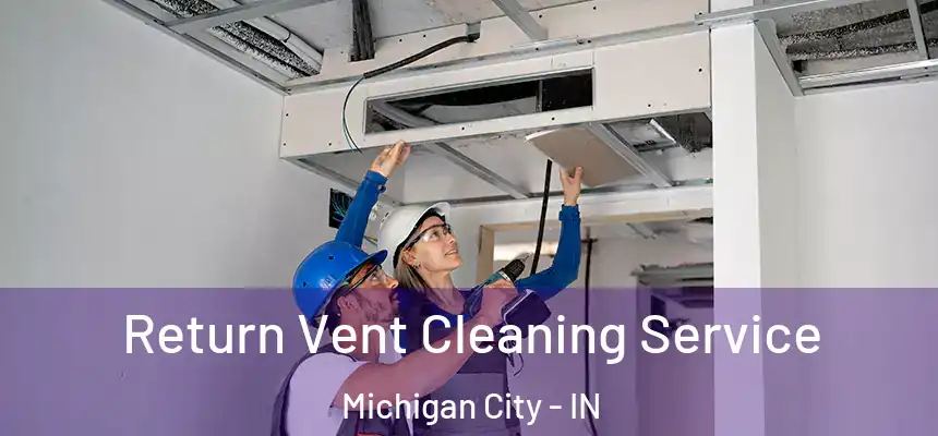  Return Vent Cleaning Service Michigan City - IN