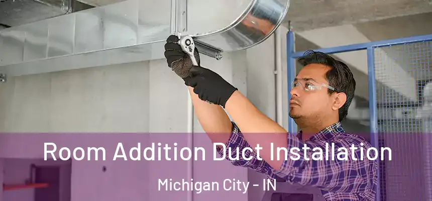  Room Addition Duct Installation Michigan City - IN
