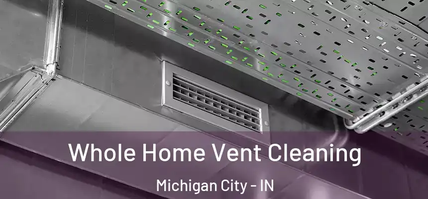 Whole Home Vent Cleaning Michigan City - IN